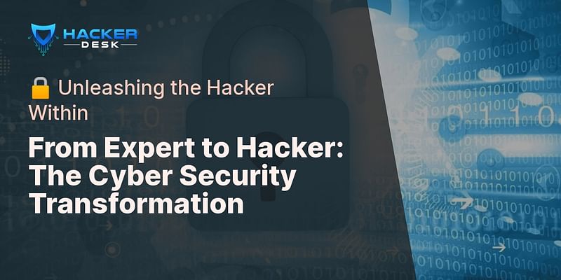 From Expert to Hacker: The Cyber Security Transformation - 🔒 Unleashing the Hacker Within