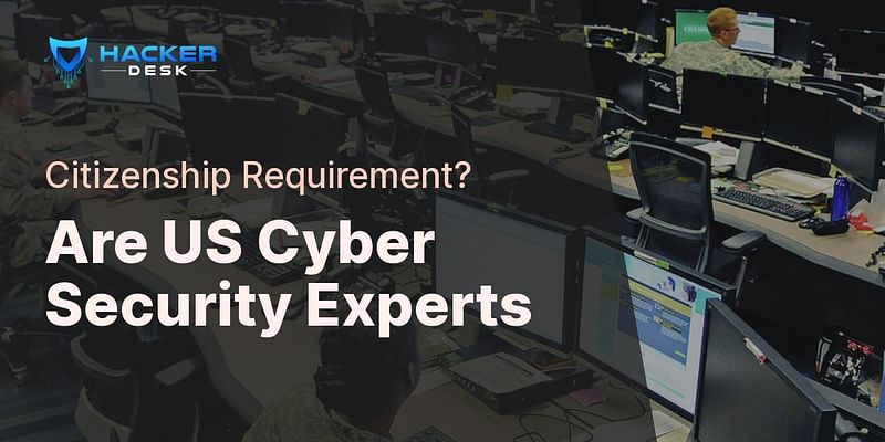 Are US Cyber Security Experts - Citizenship Requirement?