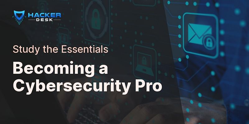 Becoming a Cybersecurity Pro - Study the Essentials