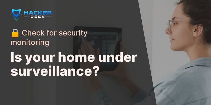 Is your home under surveillance? - 🔒 Check for security monitoring