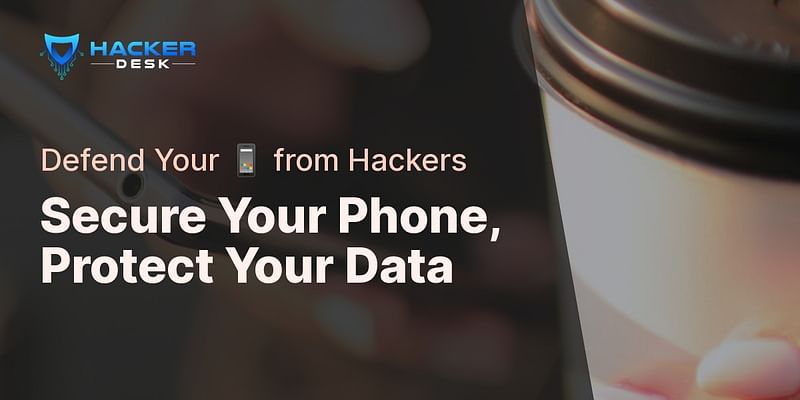 Secure Your Phone, Protect Your Data - Defend Your 📱 from Hackers