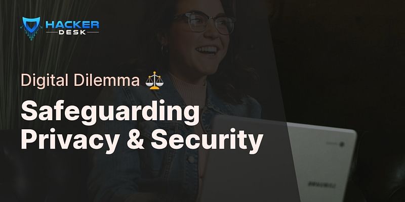 Safeguarding Privacy & Security - Digital Dilemma ⚖️