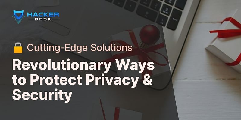 Revolutionary Ways to Protect Privacy & Security - 🔒 Cutting-Edge Solutions