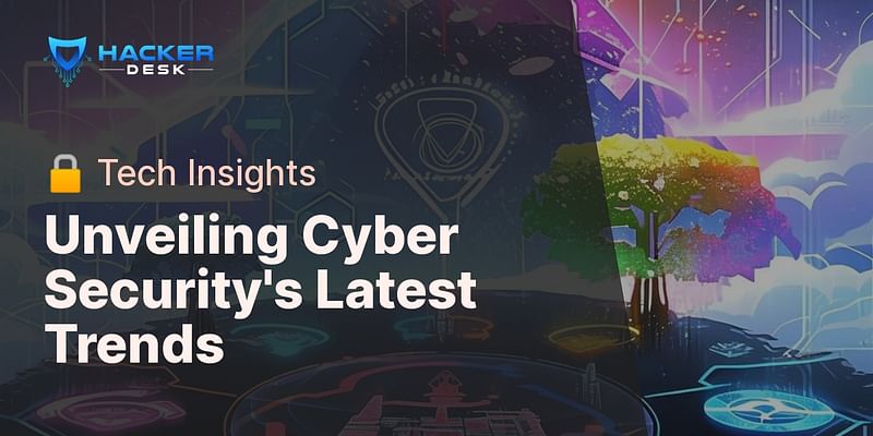 Unveiling Cyber Security's Latest Trends - 🔒 Tech Insights