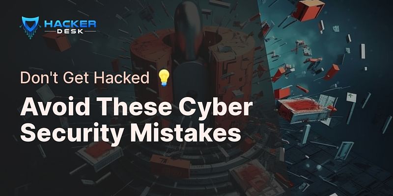 Avoid These Cyber Security Mistakes - Don't Get Hacked 💡