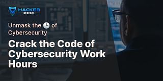 Crack the Code of Cybersecurity Work Hours - Unmask the 🕒 of Cybersecurity