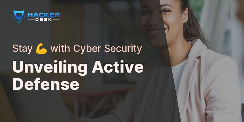 Unveiling Active Defense - Stay 💪 with Cyber Security