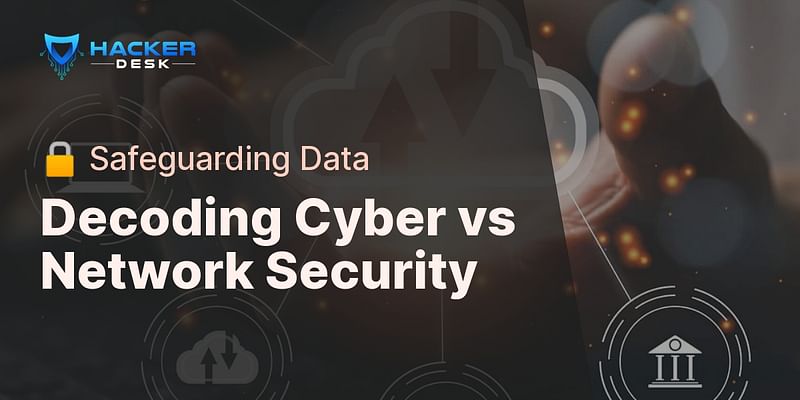 Decoding Cyber vs Network Security - 🔒 Safeguarding Data