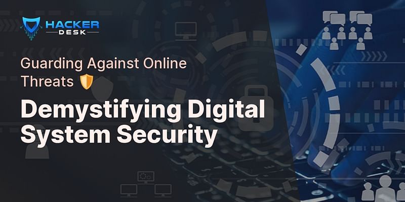 Demystifying Digital System Security - Guarding Against Online Threats 🛡️