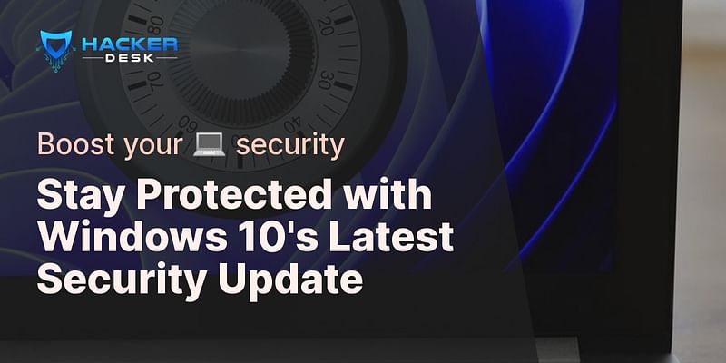 Stay Protected with Windows 10's Latest Security Update - Boost your 💻 security