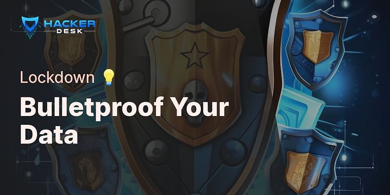 Bulletproof Your Data - Lockdown 💡