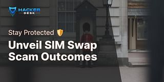 Unveil SIM Swap Scam Outcomes - Stay Protected 🛡️