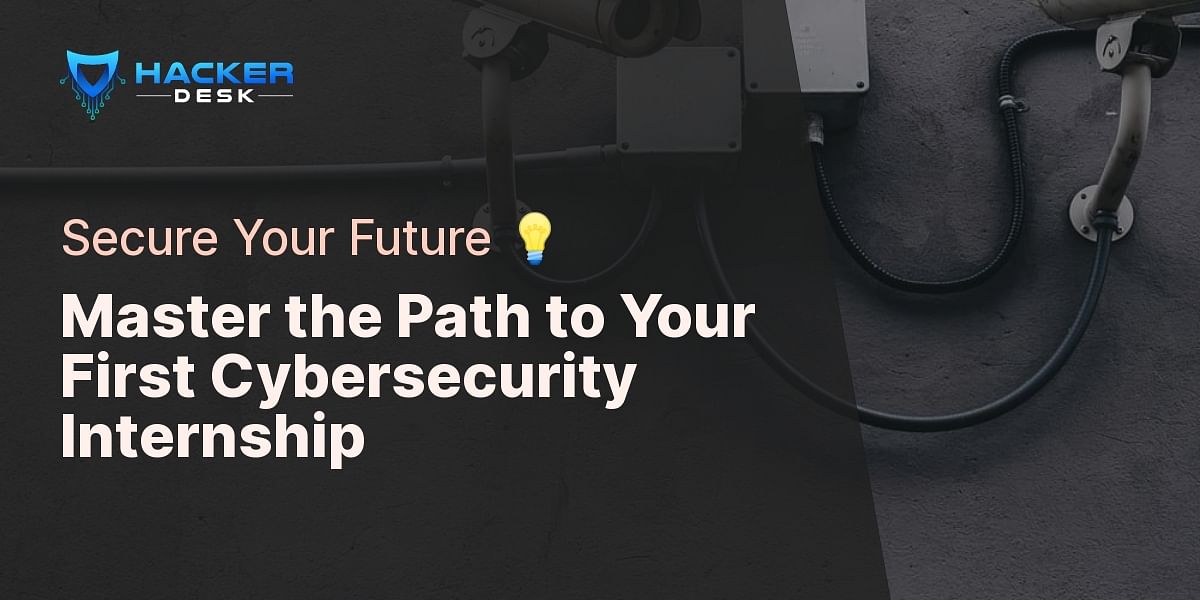 Landing Your First Cybersecurity Internship: A Step-by-Step Guide