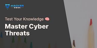 Master Cyber Threats - Test Your Knowledge 🧠