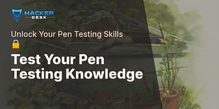 Test Your Pen Testing Knowledge - Unlock Your Pen Testing Skills 🔒