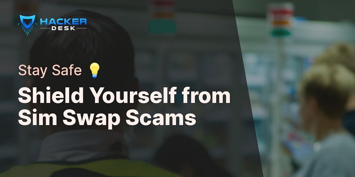 Understanding And Preventing Sim Swap Scams Hackerdesk 3046