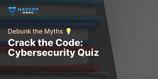 Crack the Code: Cybersecurity Quiz - Debunk the Myths 💡