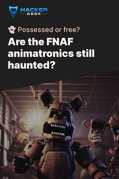 Are the FNAF animatronics still haunted? - 👻 Possessed or free?
