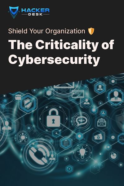 The Criticality of Cybersecurity - Shield Your Organization 🛡️