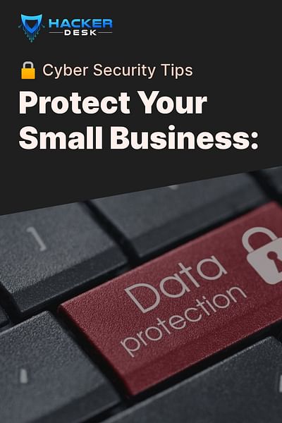 Protect Your Small Business: - 🔒 Cyber Security Tips