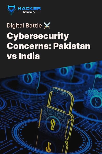 Cybersecurity Concerns: Pakistan vs India - Digital Battle ⚔️
