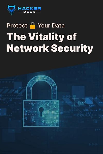 The Vitality of Network Security - Protect 🔒 Your Data